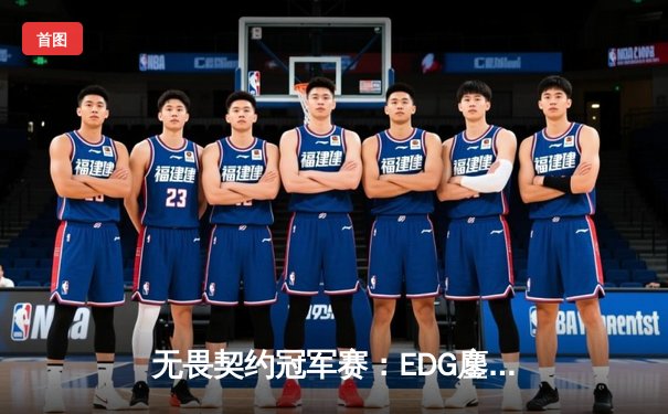 无畏契约冠军赛：EDG鏖战五局力克TE，康康关键局连杀锁定全球冠军赛席位