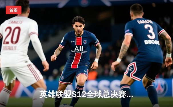 英雄联盟S12全球总决赛：DRX爆冷夺冠，Deft终圆冠军梦