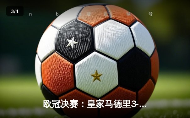 欧冠决赛：皇家马德里3-2逆转拜仁慕尼黑，本泽马帽子戏法闪耀 - 3