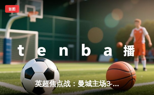 英超焦点战：曼城主场3-1力克利物浦，哈兰德双响领跑射手榜