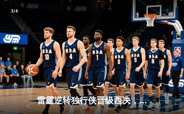 雷霆逆转独行侠晋级西决，亚历山大40分率队上演20分大翻盘 - 3