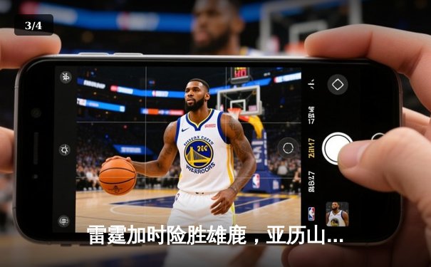 雷霆加时险胜雄鹿，亚历山大50分创生涯新高 - 3