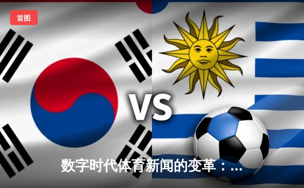 数字时代体育新闻的变革：从赛场到指尖的全新体验