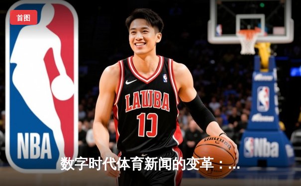 数字时代体育新闻的变革：从赛场到指尖的全新体验