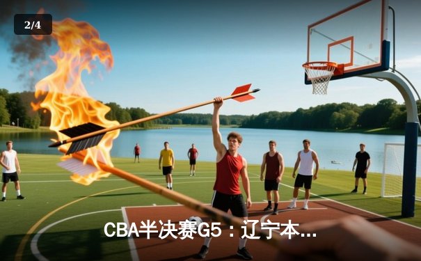 CBA半决赛G5：辽宁本钢加时险胜广东宏远 赵继伟33分率队挺进总决赛 - 2