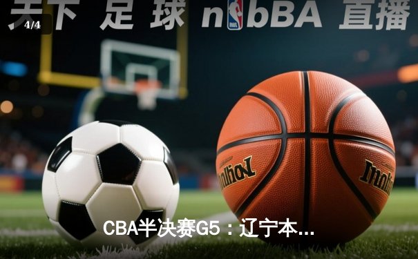 CBA半决赛G5：辽宁本钢加时逆转广东宏远 赵继伟37分创生涯新高 - 4