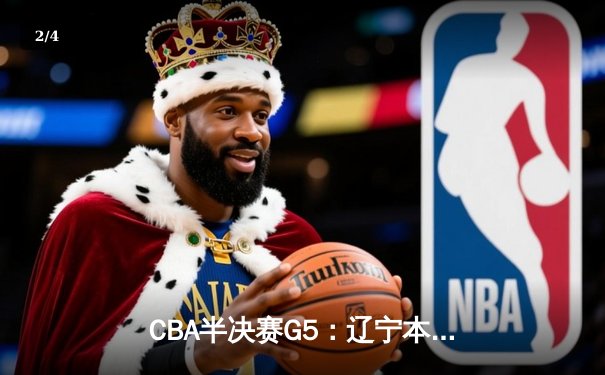 CBA半决赛G5：辽宁本钢加时逆转广东宏远 赵继伟37分创生涯新高 - 2